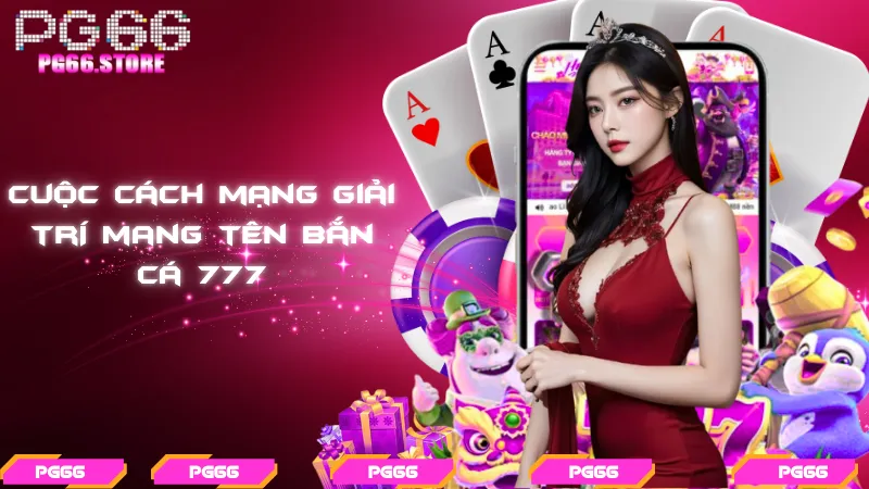 Cuộc cách mạng giải trí mang tên bắn cá 777