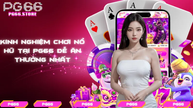 Kinh nghiệm chơi nổ hũ tại PG66 dễ ăn thưởng nhất