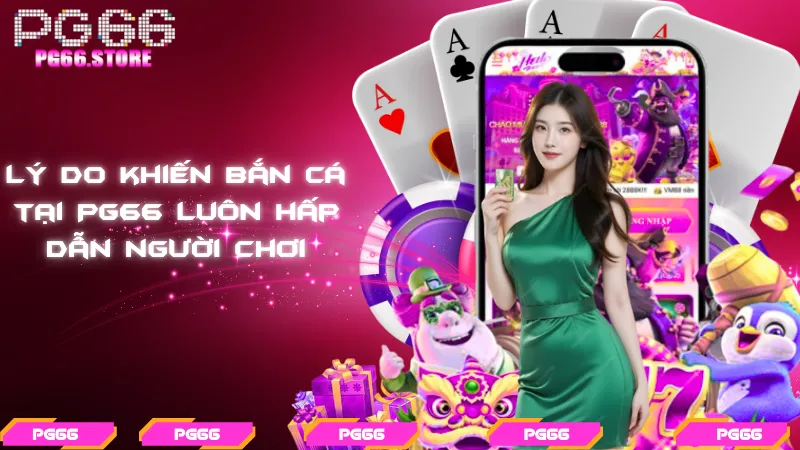 Lý do khiến bắn cá tại PG66 luôn hấp dẫn người chơi