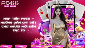 Nạp tiền PG66 – Hướng dẫn chi tiết cho người mới đến tay to