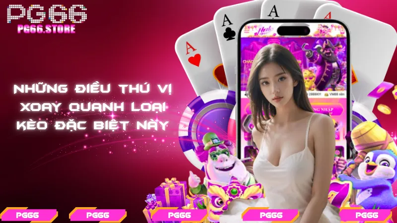 Những điều thú vị xoay quanh loại kèo đặc biệt này
