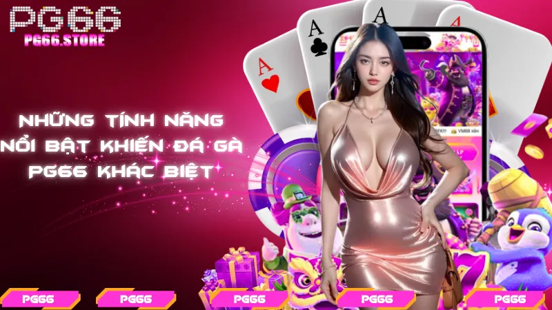 Những tính năng nổi bật khiến đá gà PG66 khác biệt