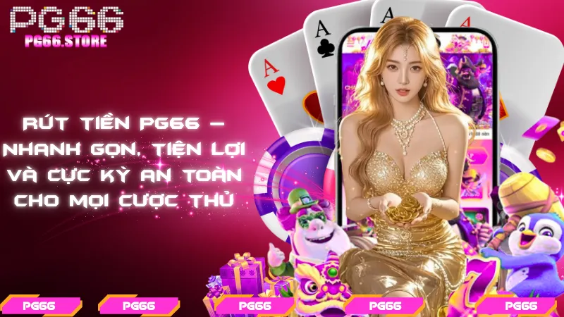 Rút tiền PG66 – Nhanh gọn, tiện lợi và cực kỳ an toàn cho mọi cược thủ