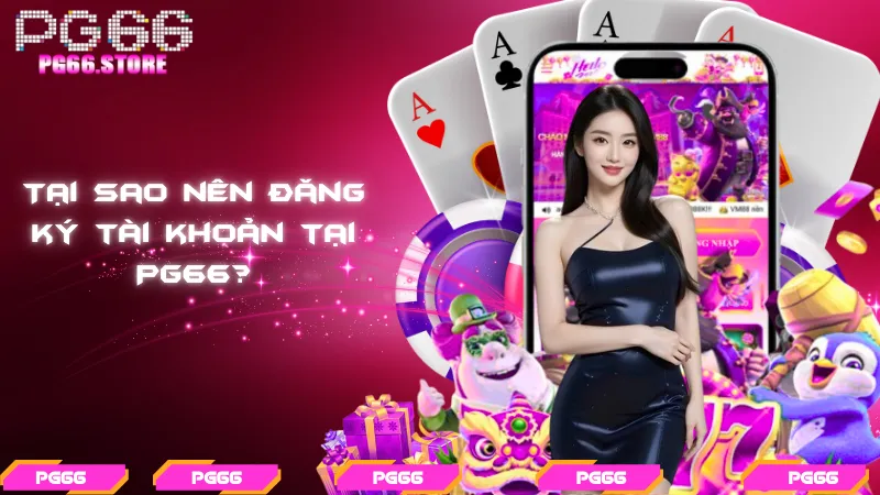 Tại sao nên đăng ký tài khoản tại PG66?