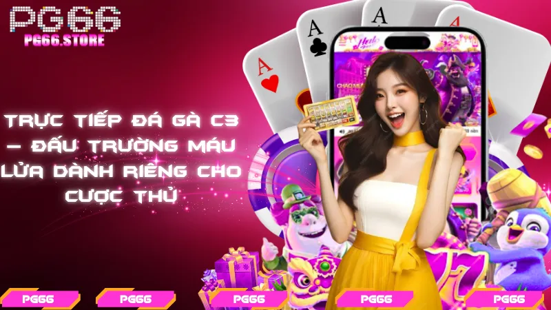 Trực tiếp đá gà C3 – Đấu trường máu lửa dành riêng cho cược thủ
