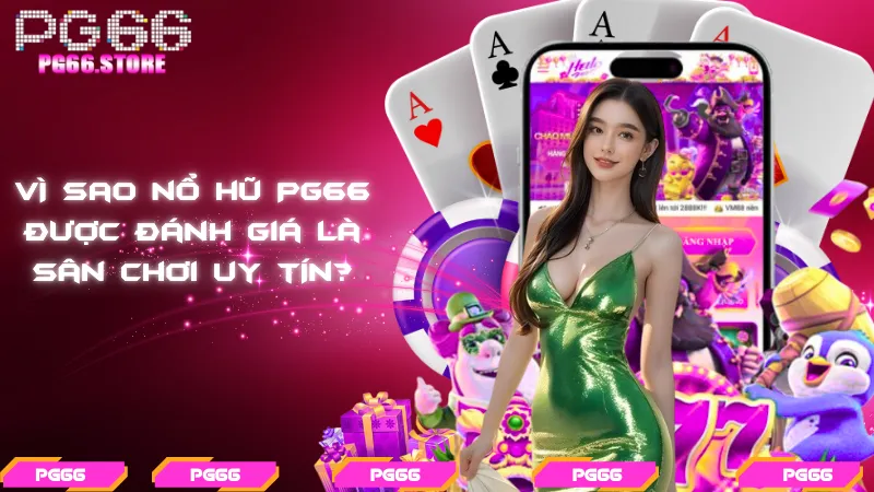 Vì sao nổ hũ PG66 được đánh giá là sân chơi uy tín?