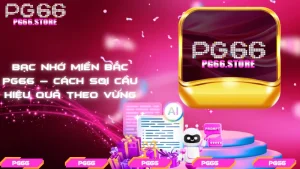 Bạc nhớ miền Bắc PG66 – Cách soi cầu hiệu quả theo vùng