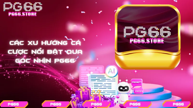 Các xu hướng cá cược nổi bật qua góc nhìn PG66