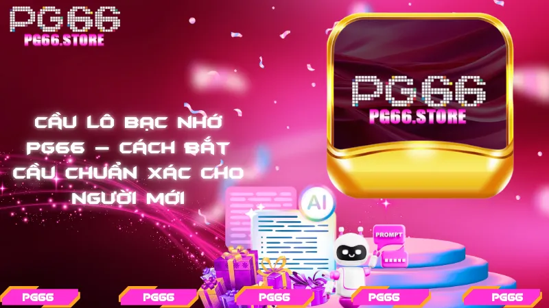 Cầu lô bạc nhớ PG66 – Cách bắt cầu chuẩn xác cho người mới