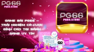 Game bài PG66 – Trải nghiệm cá cược đỉnh cao tại sảnh game uy tín