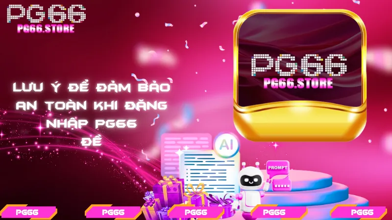Lưu ý để đảm bảo an toàn khi đăng nhập PG66