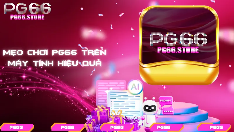 Mẹo chơi PG66 trên máy tính hiệu quả