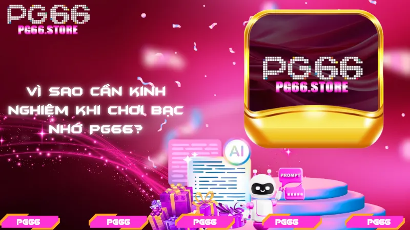 Vì sao cần kinh nghiệm khi chơi bạc nhớ PG66?